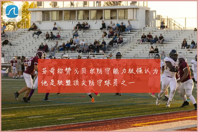 芬奇称赞戈贝尔防守能力极强认为他是联盟顶尖防守球员之一